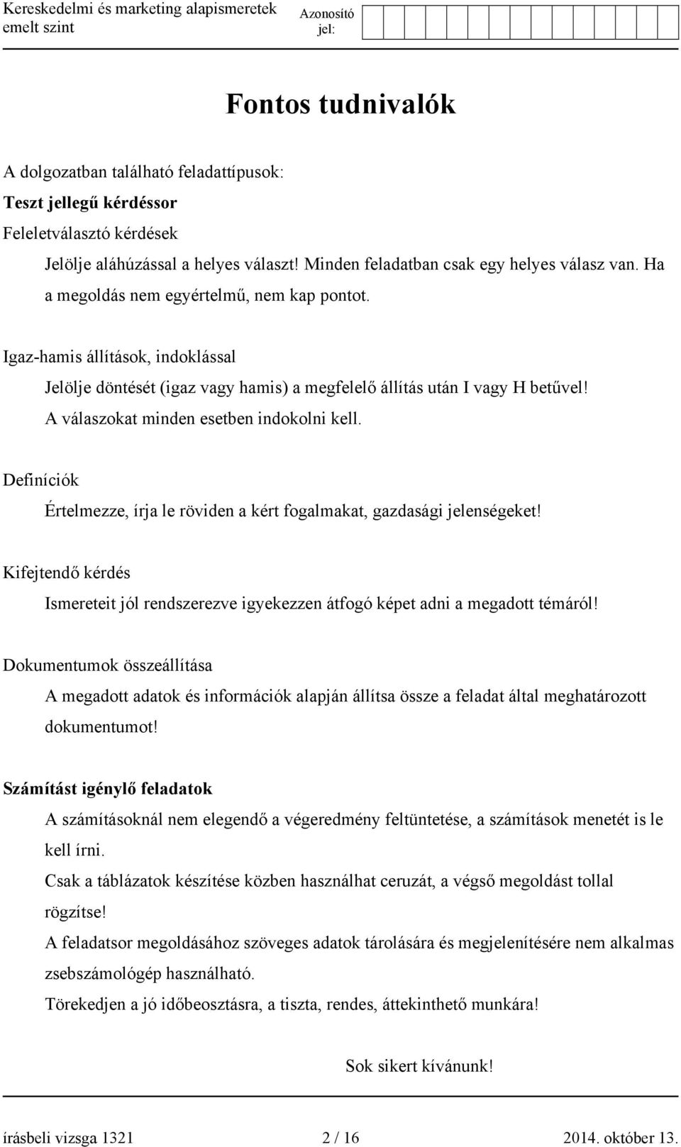 A válaszokat minden esetben indokolni kell. Definíciók Értelmezze, írja le röviden a kért fogalmakat, gazdasági jelenségeket!