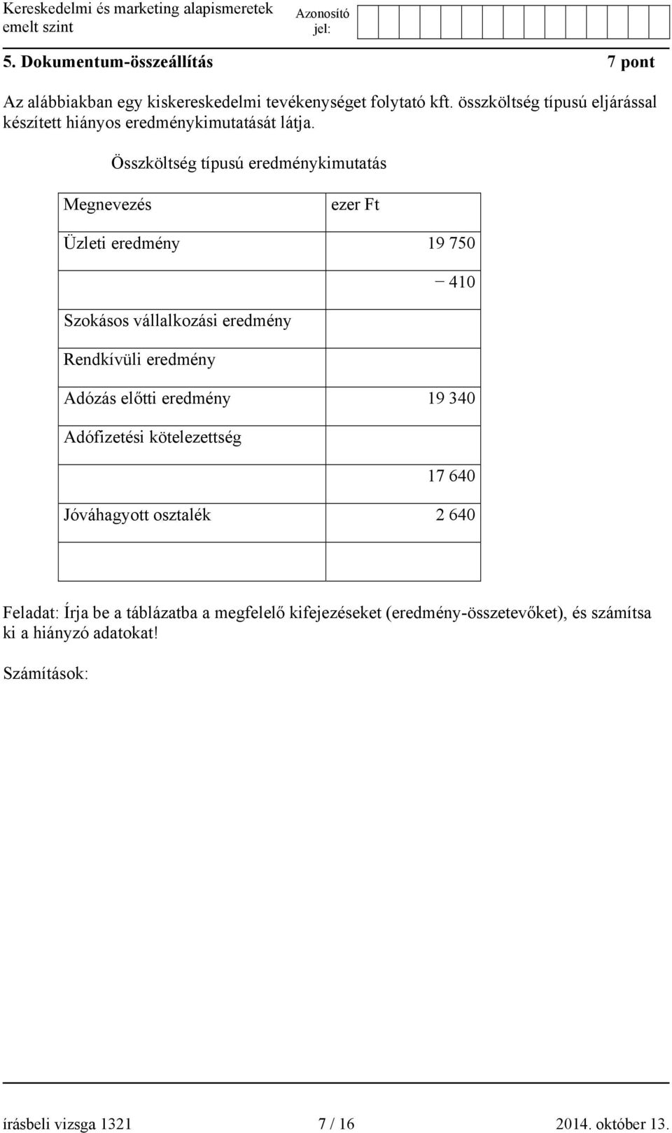 Összköltség típusú eredménykimutatás Megnevezés ezer Ft Üzleti eredmény 19 750 410 Szokásos vállalkozási eredmény Rendkívüli eredmény Adózás