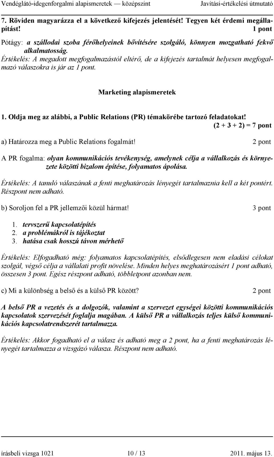 Oldja meg az alábbi, a Public Relations (PR) témakörébe tartozó feladatokat! (2 + 3 + 2) = 7 pont a) Határozza meg a Public Relations fogalmát!
