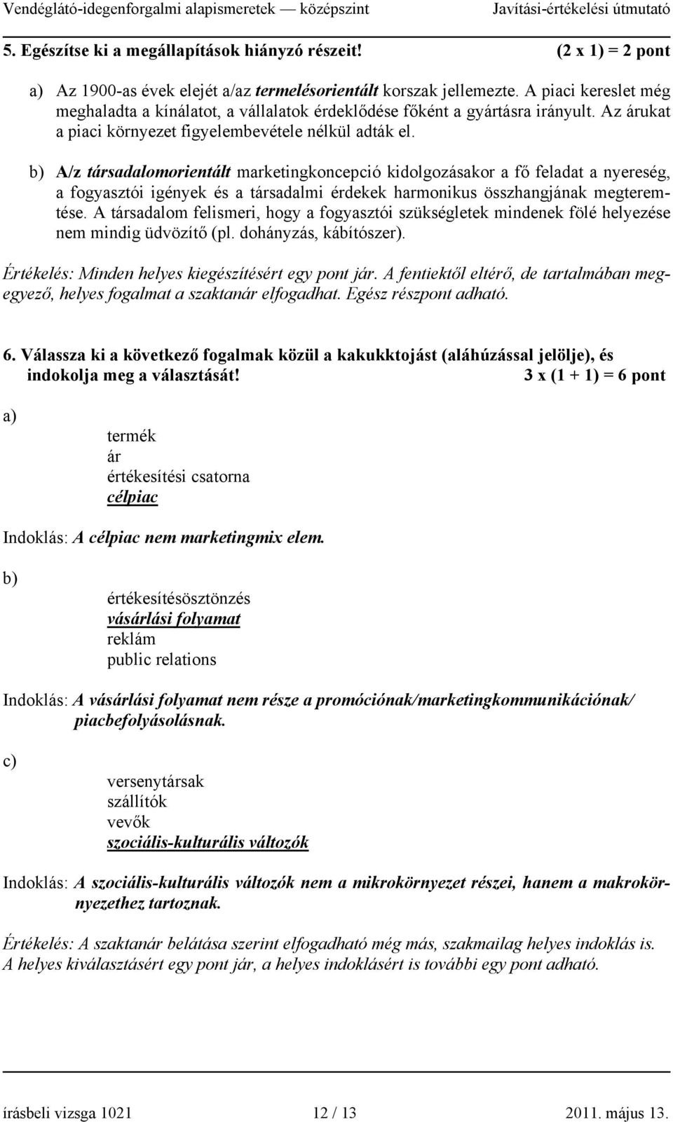 b) A/z társadalomorientált marketingkoncepció kidolgozásakor a fő feladat a nyereség, a fogyasztói igények és a társadalmi érdekek harmonikus összhangjának megteremtése.