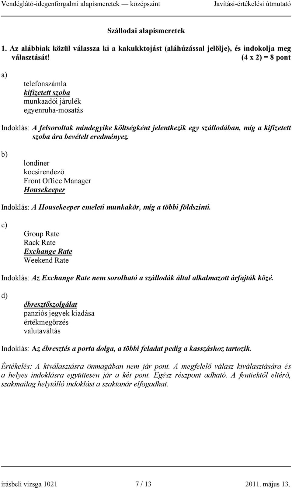eredményez. b) londiner kocsirendező Front Office Manager Housekeeper Indoklás: A Housekeeper emeleti munkakör, míg a többi földszinti.