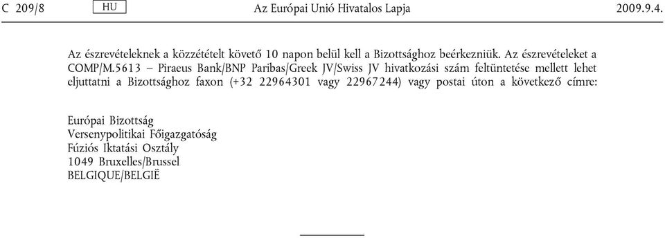 5613 Piraeus Bank/BNP Paribas/Greek JV/Swiss JV hivatkozási szám feltüntetése mellett lehet eljuttatni a