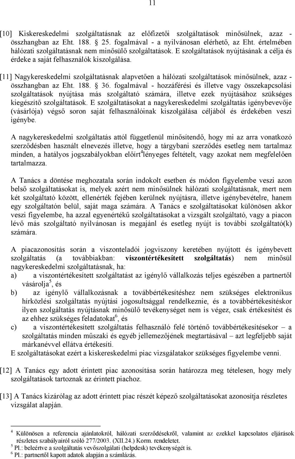 [11] Nagykereskedelmi szolgáltatásnak alapvetően a hálózati szolgáltatások minősülnek, azaz - összhangban az Eht. 188. 36.