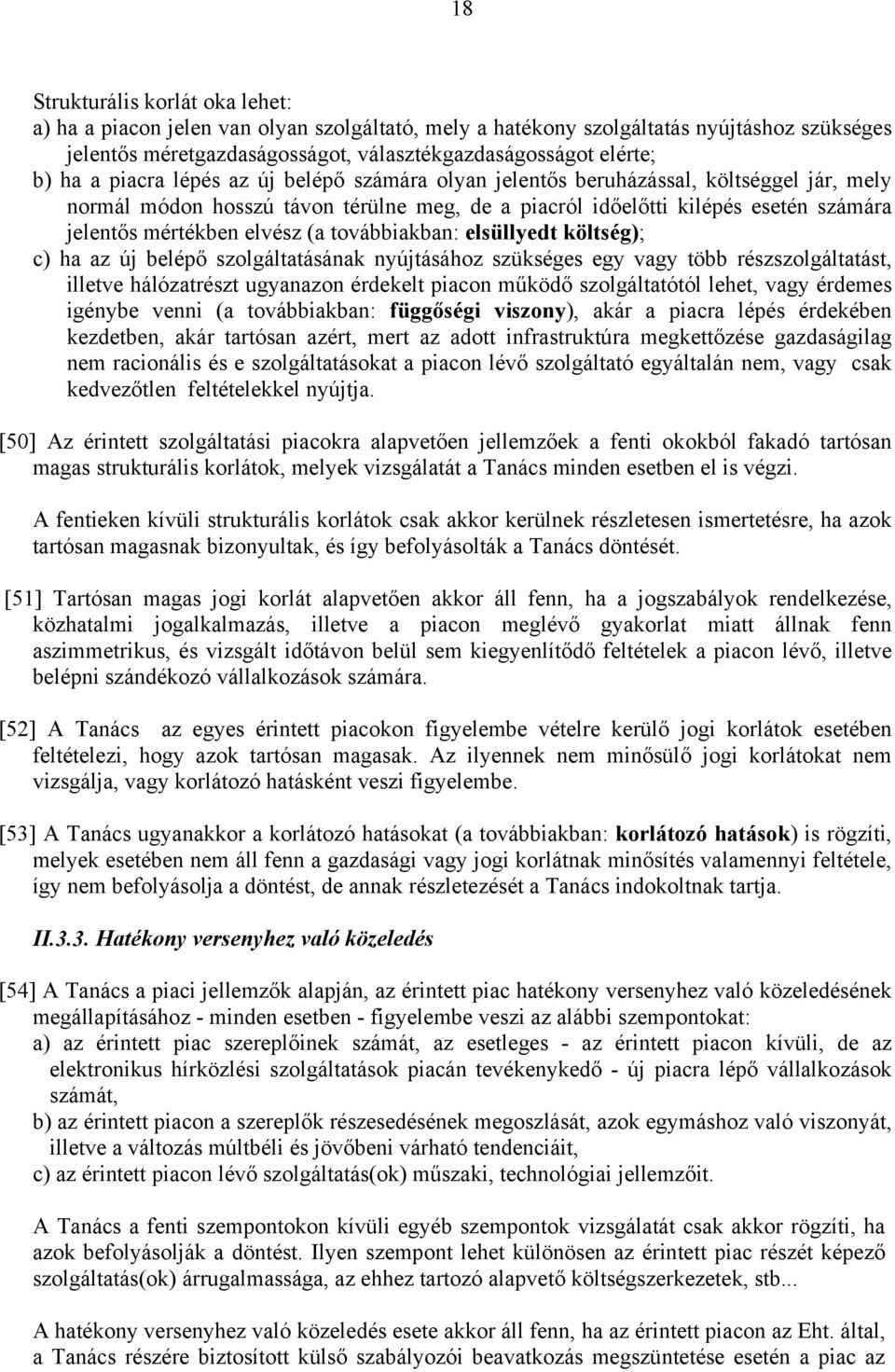 továbbiakban: elsüllyedt költség); c) ha az új belépő szolgáltatásának nyújtásához szükséges egy vagy több részszolgáltatást, illetve hálózatrészt ugyanazon érdekelt piacon működő szolgáltatótól