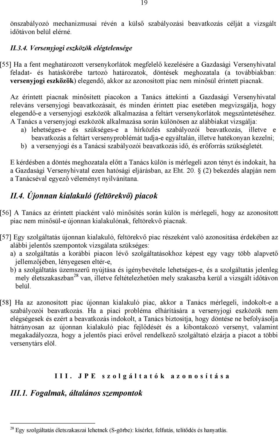 továbbiakban: versenyjogi eszközök) elegendő, akkor az azonosított piac nem minősül érintett piacnak.