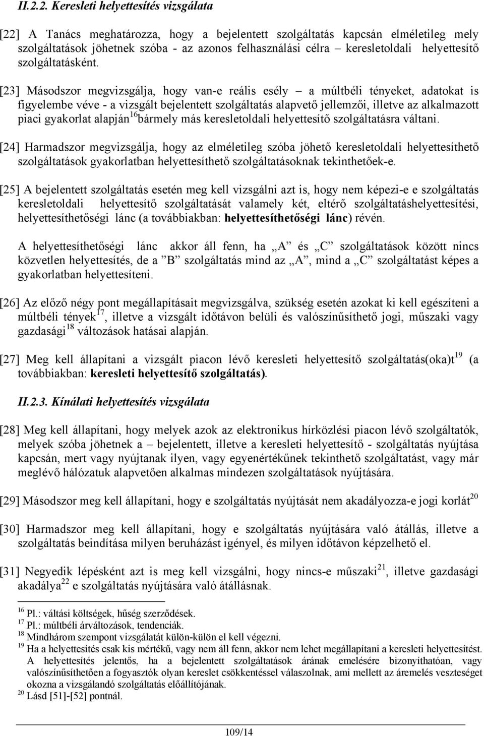 [23] Másodszor megvizsgálja, hogy van-e reális esély a múltbéli tényeket, adatokat is figyelembe véve - a vizsgált bejelentett szolgáltatás alapvető jellemzői, illetve az alkalmazott piaci gyakorlat