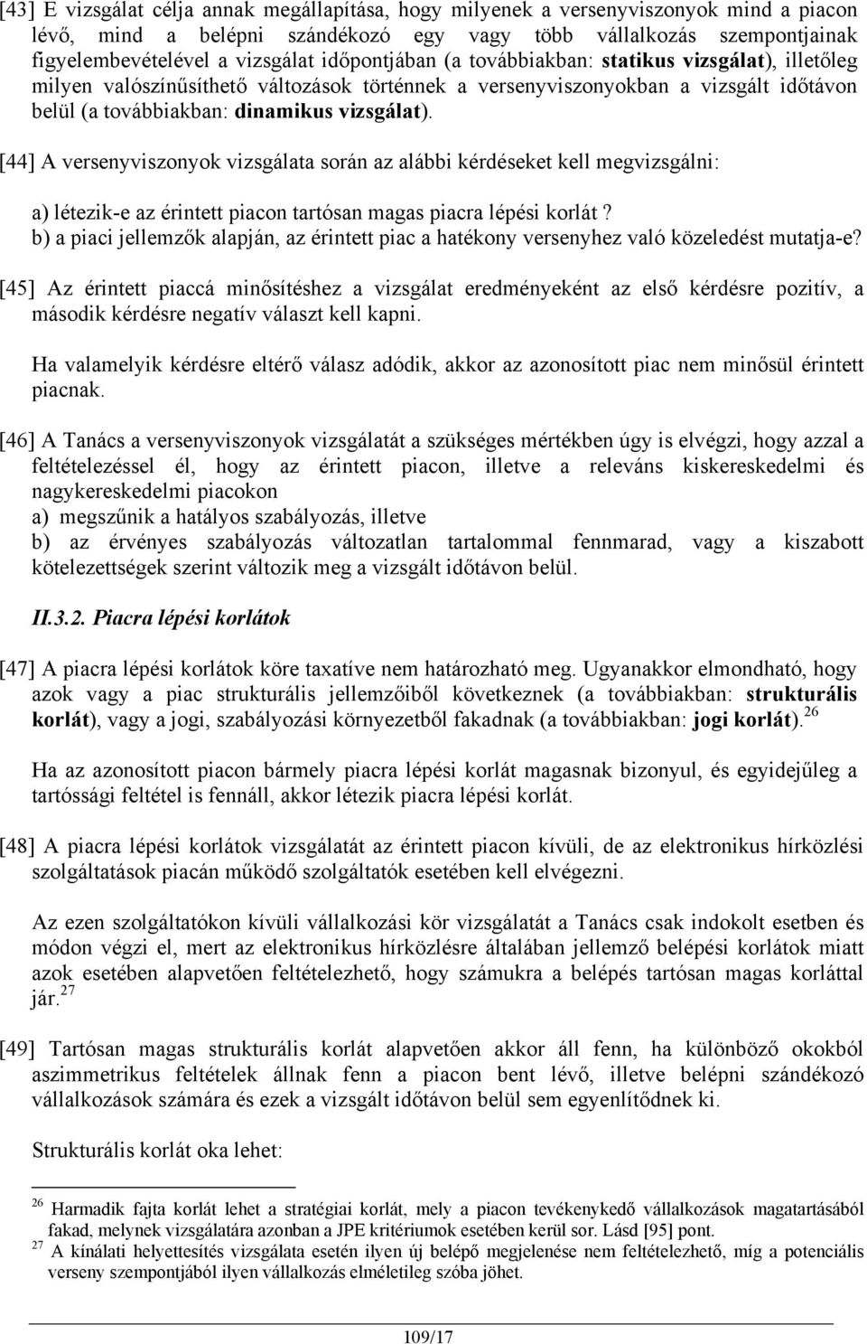 [44] A versenyviszonyok vizsgálata során az alábbi kérdéseket kell megvizsgálni: a) létezik-e az érintett piacon tartósan magas piacra lépési korlát?