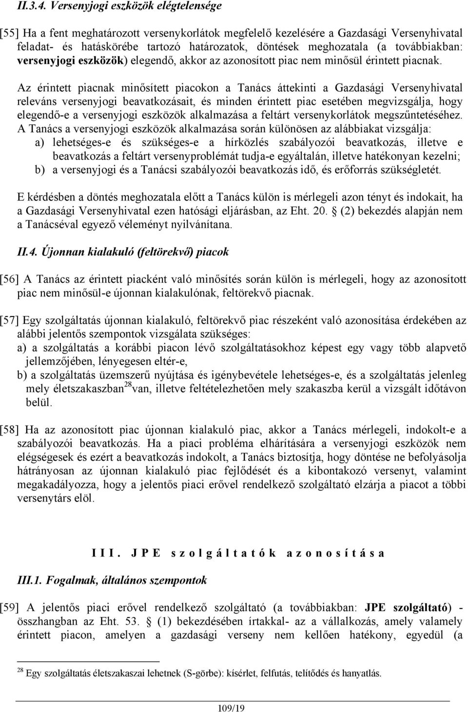 továbbiakban: versenyjogi eszközök) elegendő, akkor az azonosított piac nem minősül érintett piacnak.