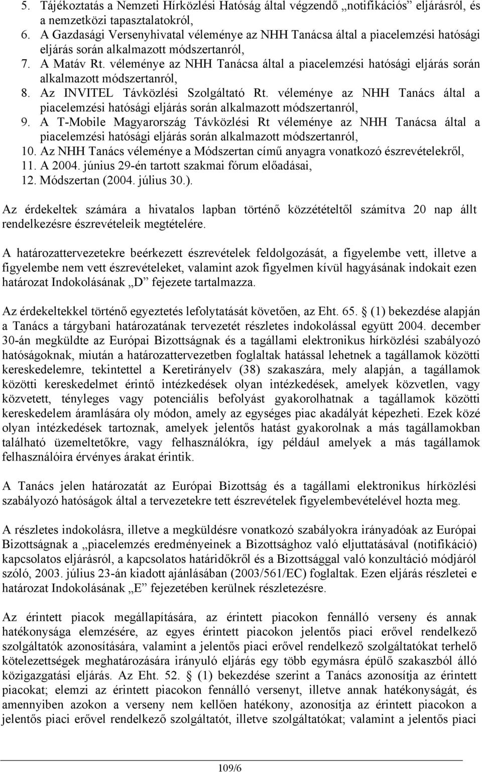 véleménye az NHH Tanácsa által a piacelemzési hatósági eljárás során alkalmazott módszertanról, 8. Az INVITEL Távközlési Szolgáltató Rt.