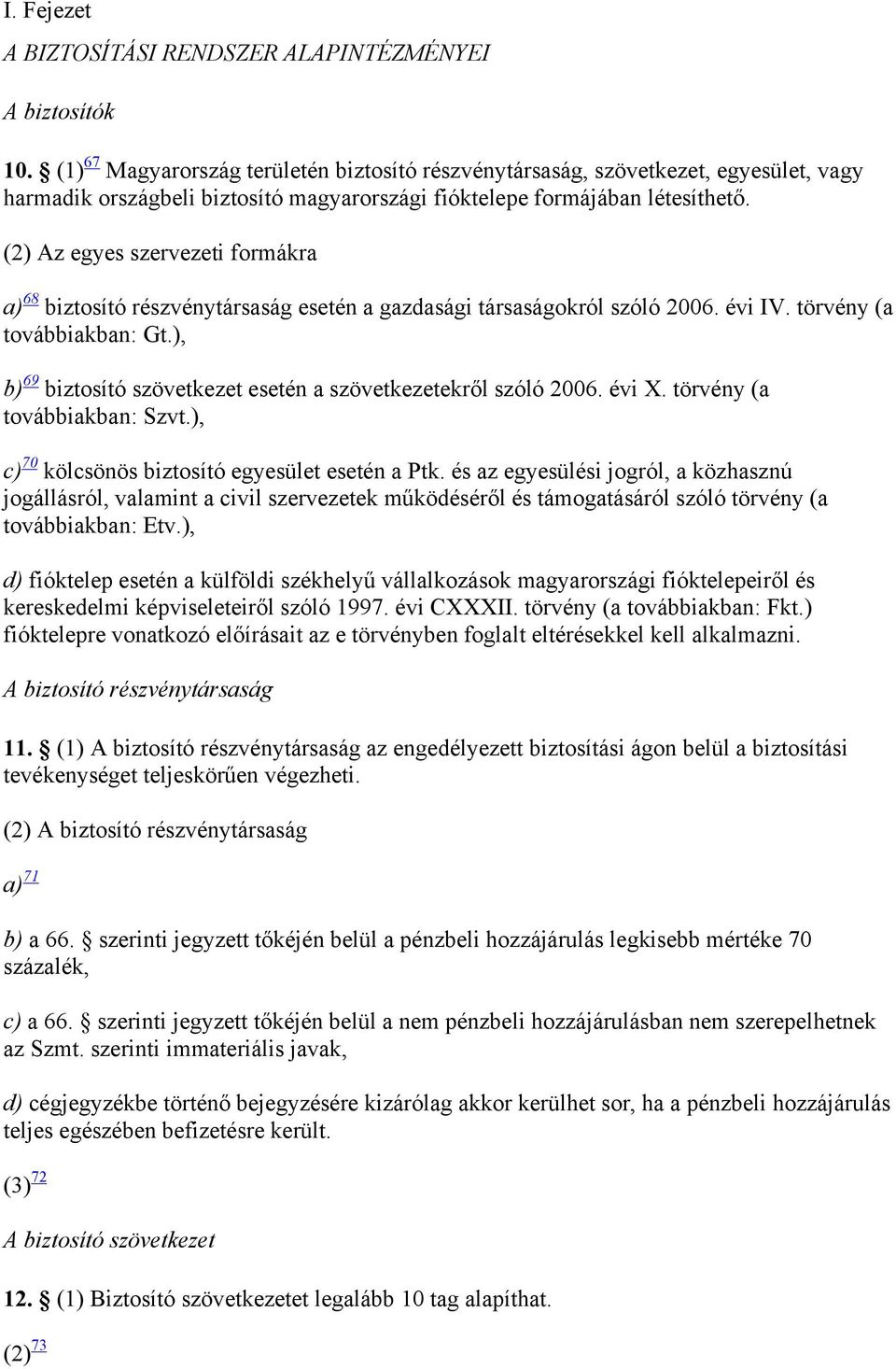 (2) Az egyes szervezeti formákra a) 68 biztosító részvénytársaság esetén a gazdasági társaságokról szóló 2006. évi IV. törvény (a továbbiakban: Gt.