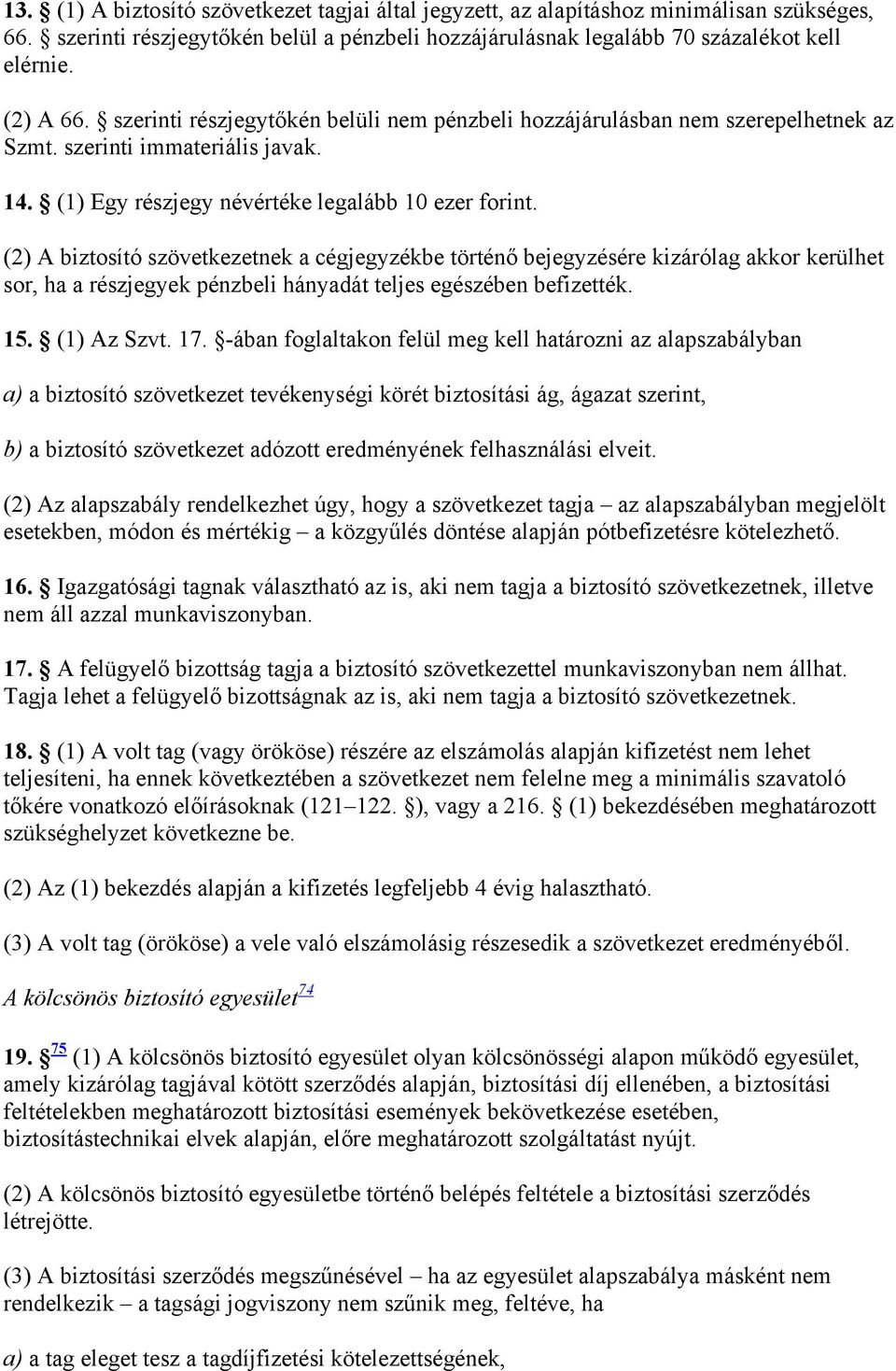 (2) A biztosító szövetkezetnek a cégjegyzékbe történő bejegyzésére kizárólag akkor kerülhet sor, ha a részjegyek pénzbeli hányadát teljes egészében befizették. 15. (1) Az Szvt. 17.