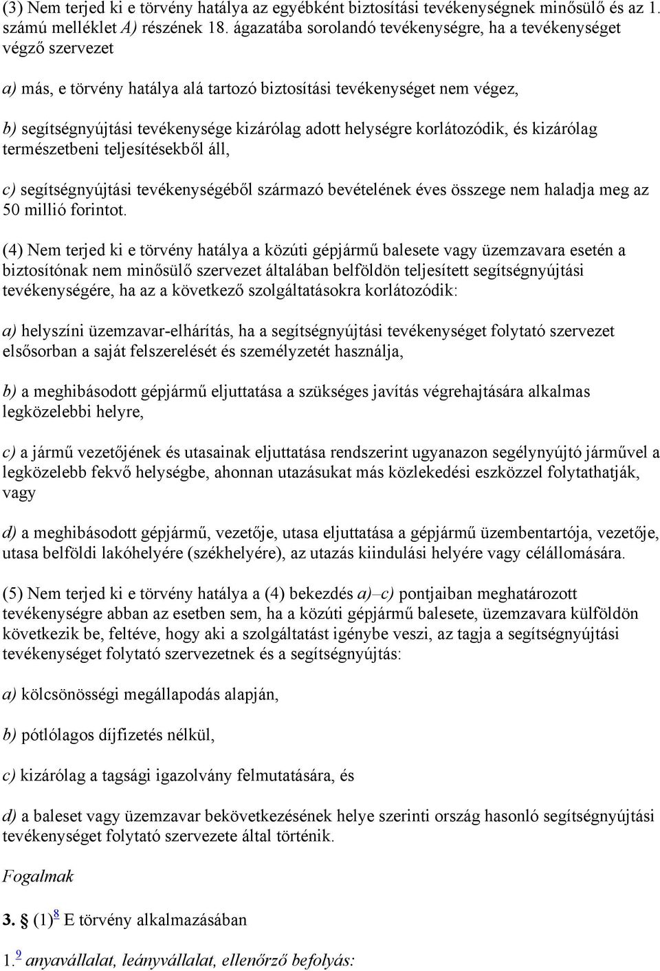 helységre korlátozódik, és kizárólag természetbeni teljesítésekből áll, c) segítségnyújtási tevékenységéből származó bevételének éves összege nem haladja meg az 50 millió forintot.
