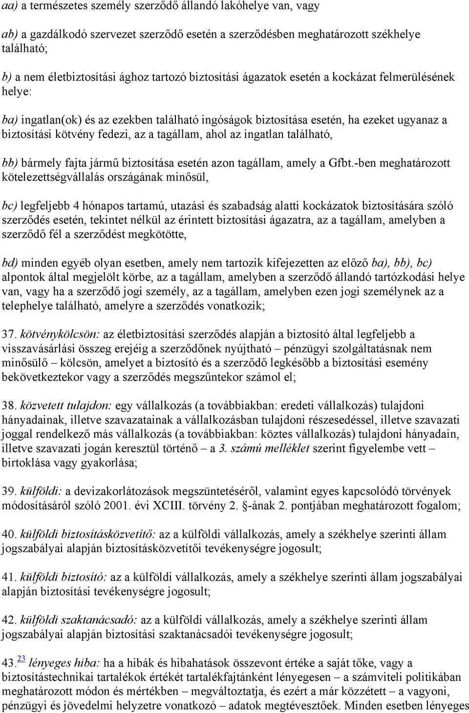 az ingatlan található, bb) bármely fajta jármű biztosítása esetén azon tagállam, amely a Gfbt.