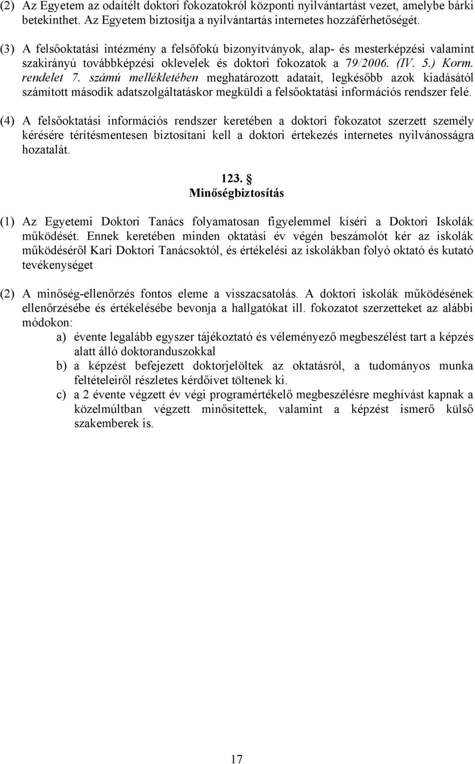 számú mellékletében meghatározott adatait, legkésőbb azok kiadásától számított második adatszolgáltatáskor megküldi a felsőoktatási információs rendszer felé.