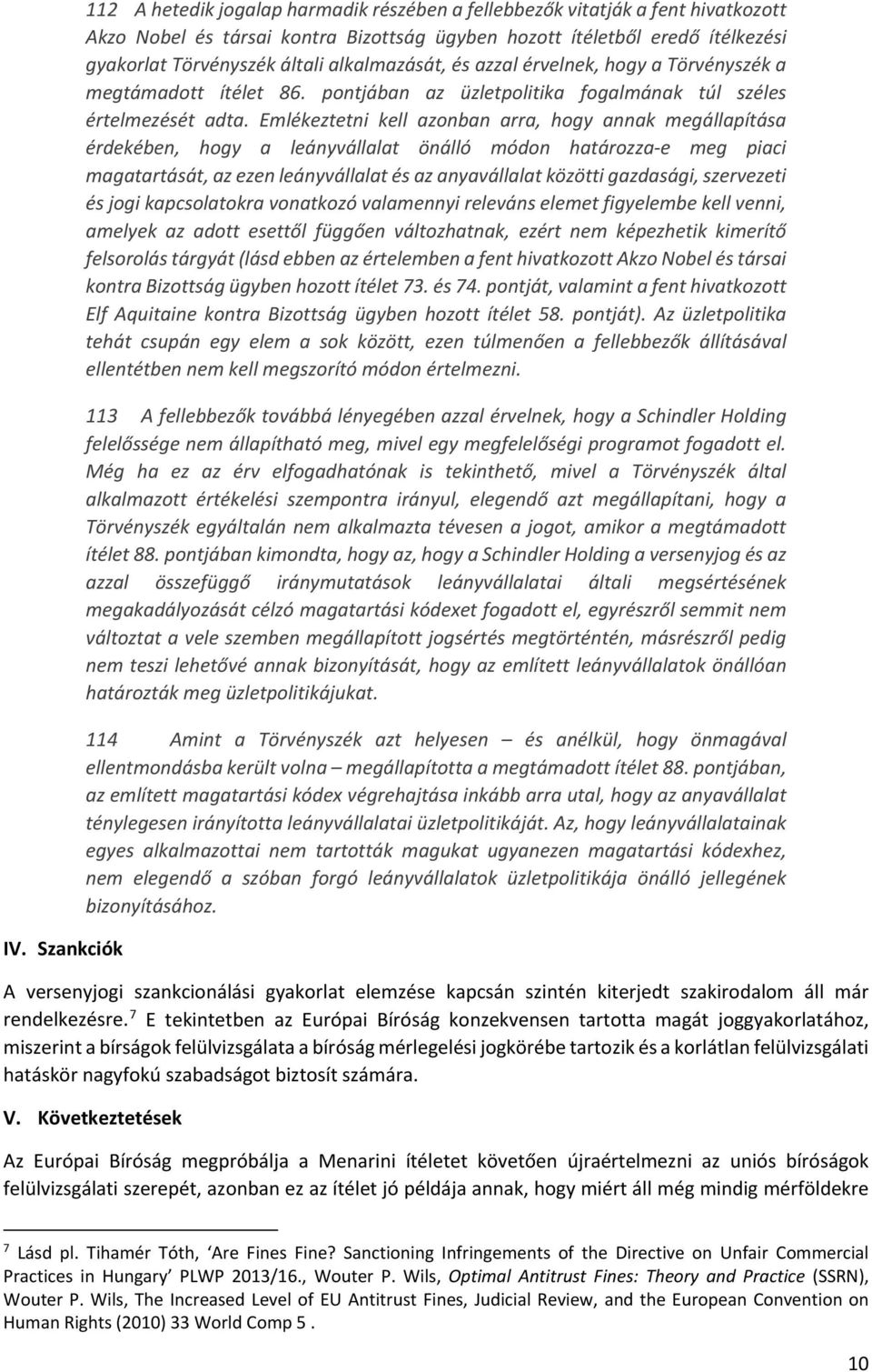 Emlékeztetni kell azonban arra, hogy annak megállapítása érdekében, hogy a leányvállalat önálló módon határozza-e meg piaci magatartását, az ezen leányvállalat és az anyavállalat közötti gazdasági,