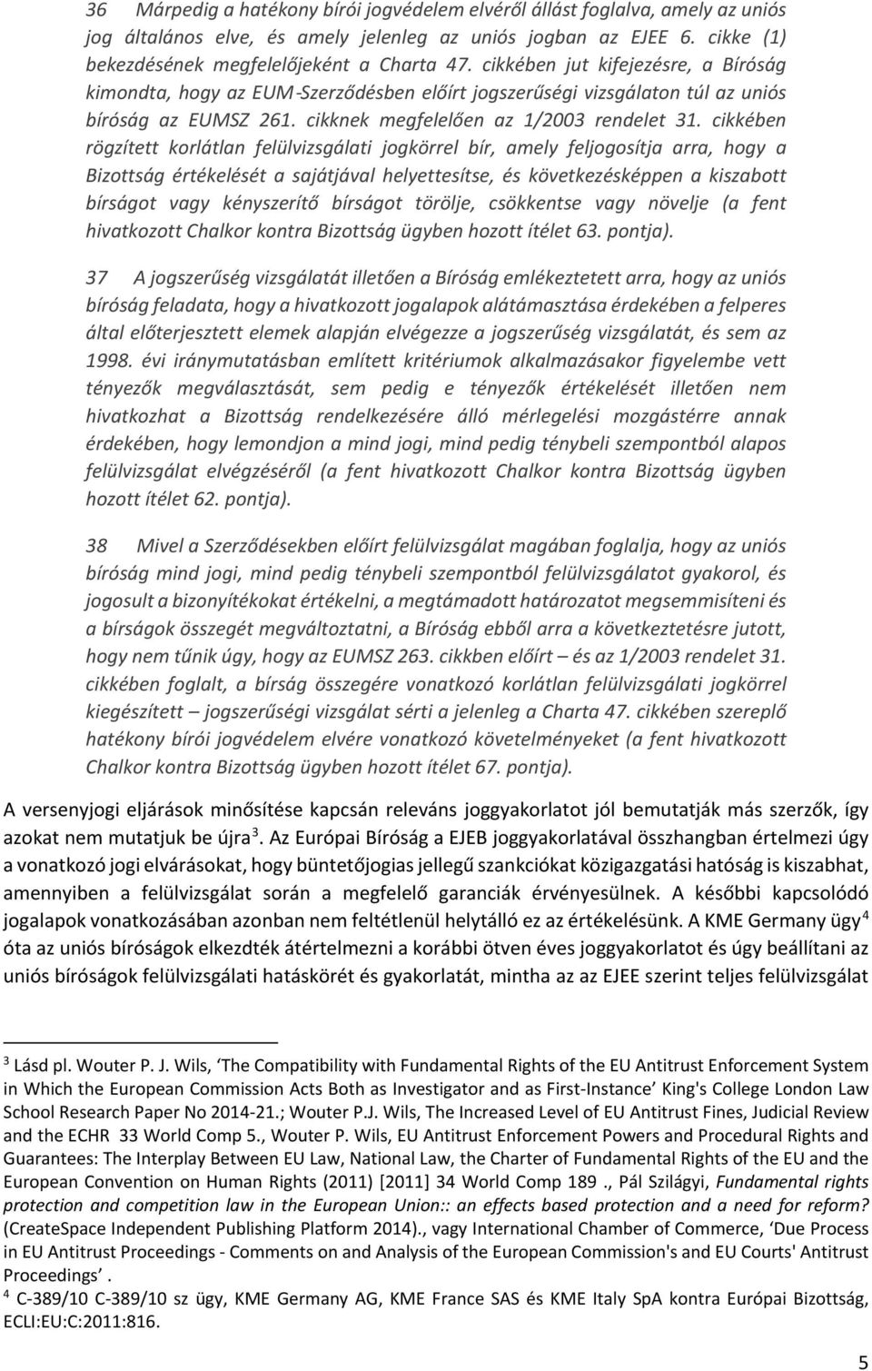 cikkében rögzített korlátlan felülvizsgálati jogkörrel bír, amely feljogosítja arra, hogy a Bizottság értékelését a sajátjával helyettesítse, és következésképpen a kiszabott bírságot vagy kényszerítő