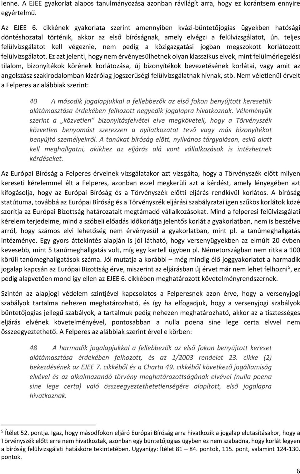 teljes felülvizsgálatot kell végeznie, nem pedig a közigazgatási jogban megszokott korlátozott felülvizsgálatot.