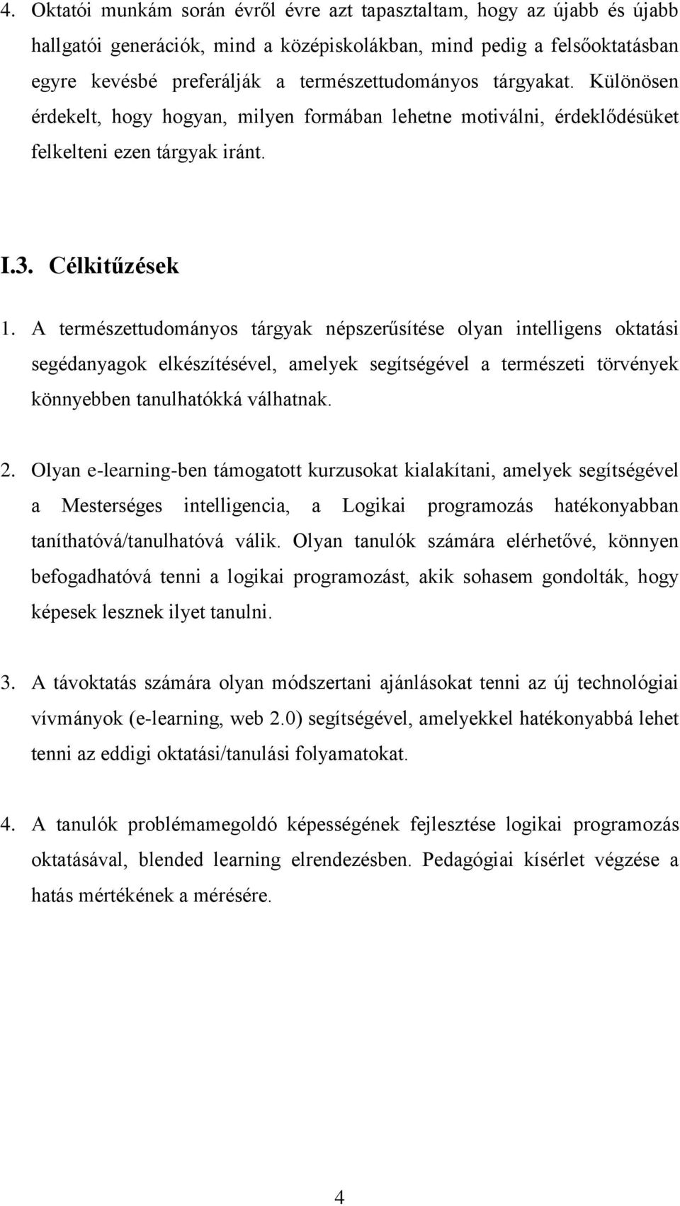 A természettudományos tárgyak népszerűsítése olyan intelligens oktatási segédanyagok elkészítésével, amelyek segítségével a természeti törvények könnyebben tanulhatókká válhatnak. 2.