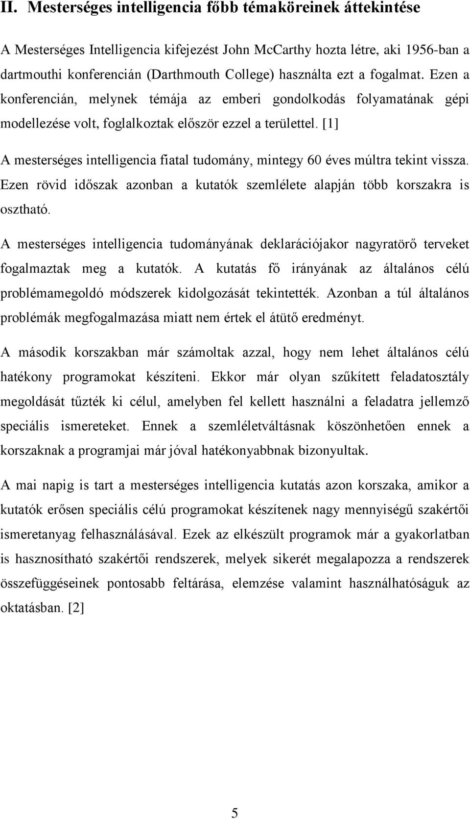 [1] A mesterséges intelligencia fiatal tudomány, mintegy 60 éves múltra tekint vissza. Ezen rövid időszak azonban a kutatók szemlélete alapján több korszakra is osztható.