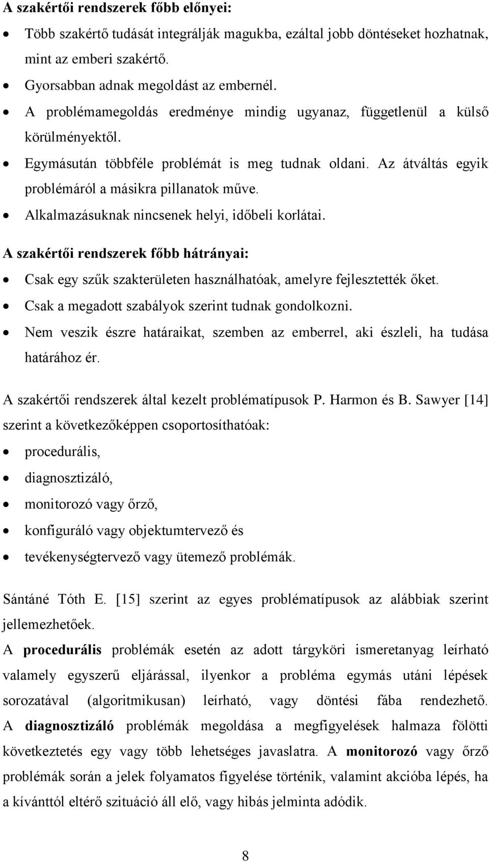 Alkalmazásuknak nincsenek helyi, időbeli korlátai. A szakértői rendszerek főbb hátrányai: Csak egy szűk szakterületen használhatóak, amelyre fejlesztették őket.