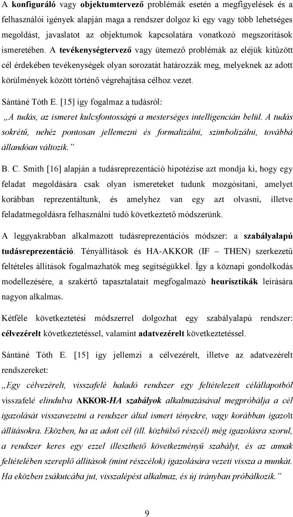 A tevékenységtervező vagy ütemező problémák az eléjük kitűzött cél érdekében tevékenységek olyan sorozatát határozzák meg, melyeknek az adott körülmények között történő végrehajtása célhoz vezet.