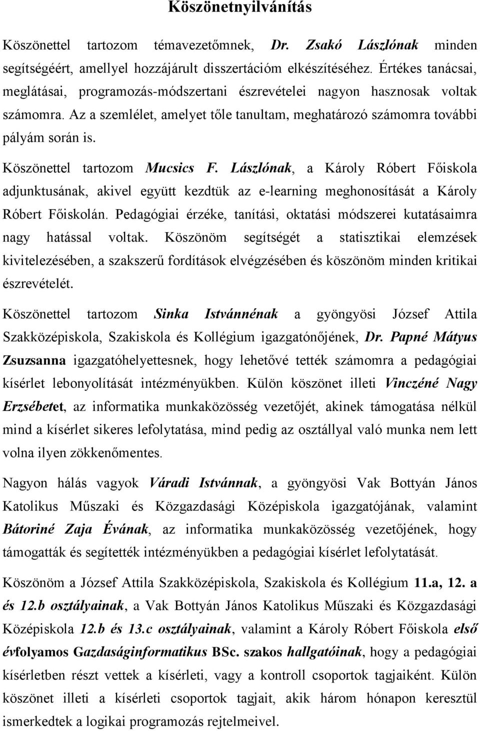 Köszönettel tartozom Mucsics F. Lászlónak, a Károly Róbert Főiskola adjunktusának, akivel együtt kezdtük az e-learning meghonosítását a Károly Róbert Főiskolán.