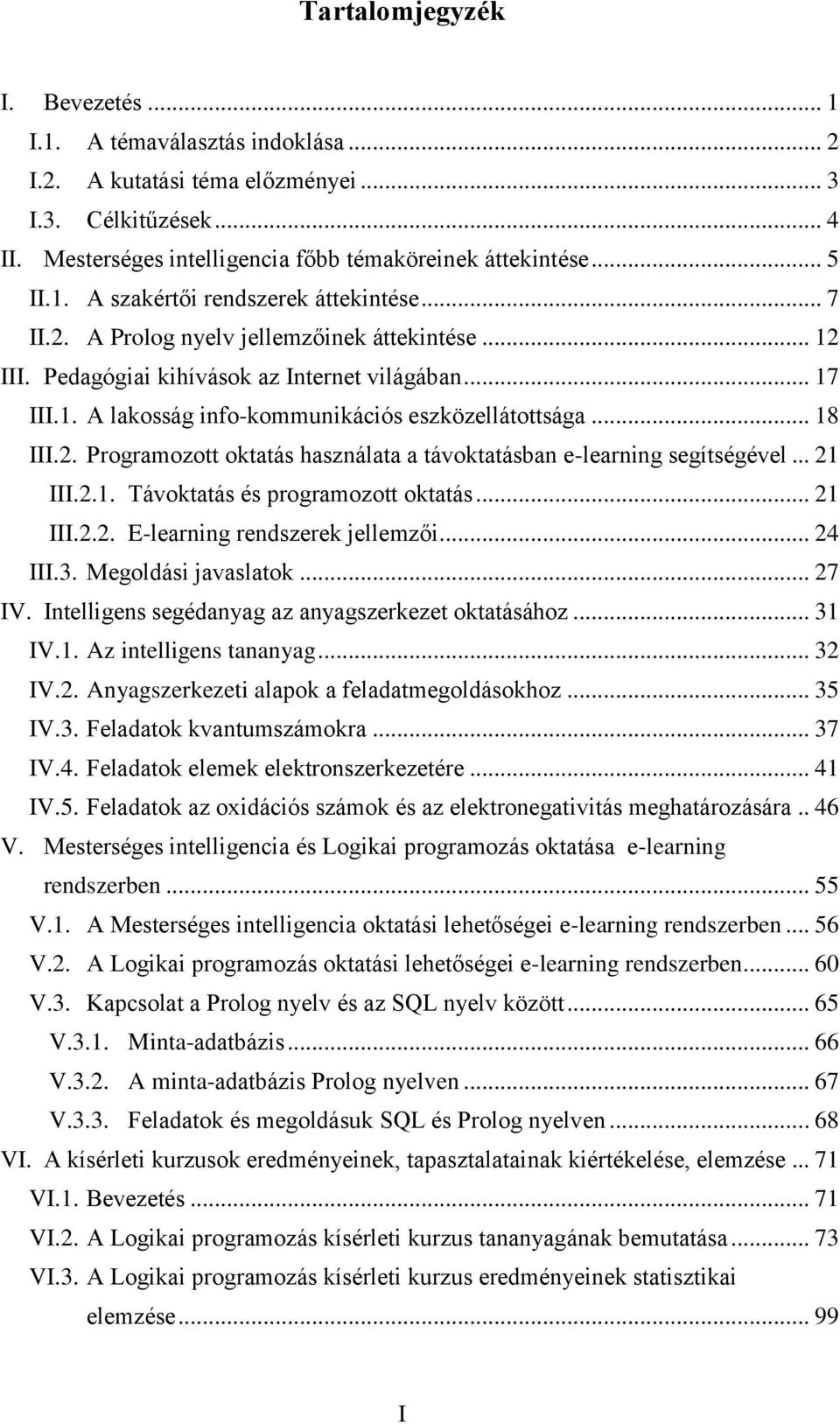 .. 21 III.2.1. Távoktatás és programozott oktatás... 21 III.2.2. E-learning rendszerek jellemzői... 24 III.3. Megoldási javaslatok... 27 IV. Intelligens segédanyag az anyagszerkezet oktatásához.