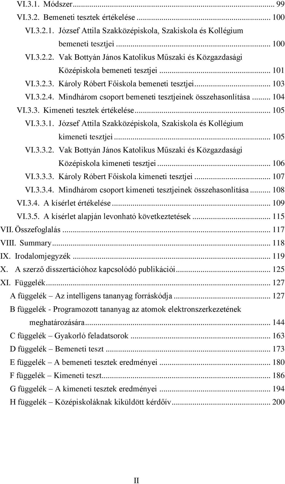 .. 105 VI.3.3.2. Vak Bottyán János Katolikus Műszaki és Közgazdasági Középiskola kimeneti tesztjei... 106 VI.3.3.3. Károly Róbert Főiskola kimeneti tesztjei... 107 VI.3.3.4.