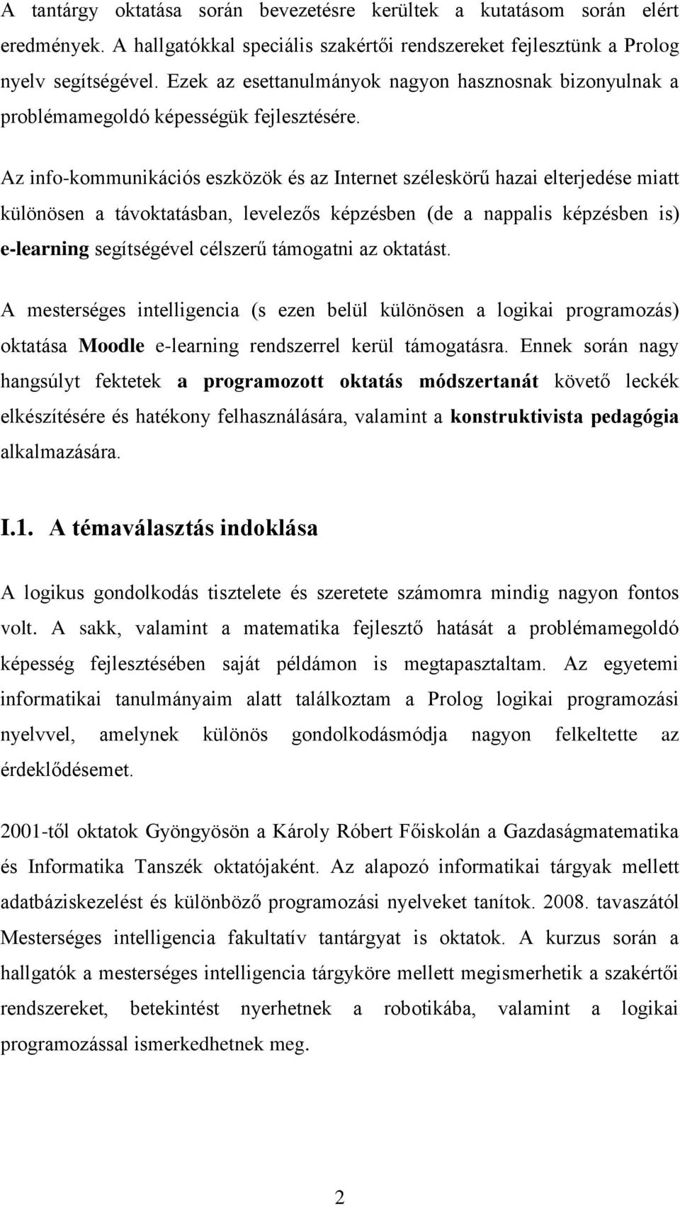 Az info-kommunikációs eszközök és az Internet széleskörű hazai elterjedése miatt különösen a távoktatásban, levelezős képzésben (de a nappalis képzésben is) e-learning segítségével célszerű támogatni