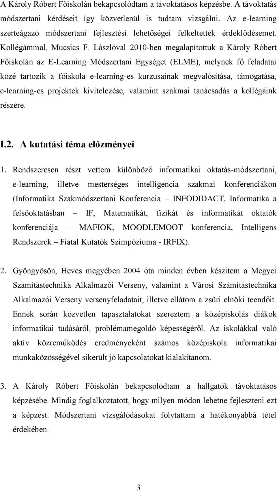 Lászlóval 2010-ben megalapítottuk a Károly Róbert Főiskolán az E-Learning Módszertani Egységet (ELME), melynek fő feladatai közé tartozik a főiskola e-learning-es kurzusainak megvalósítása,