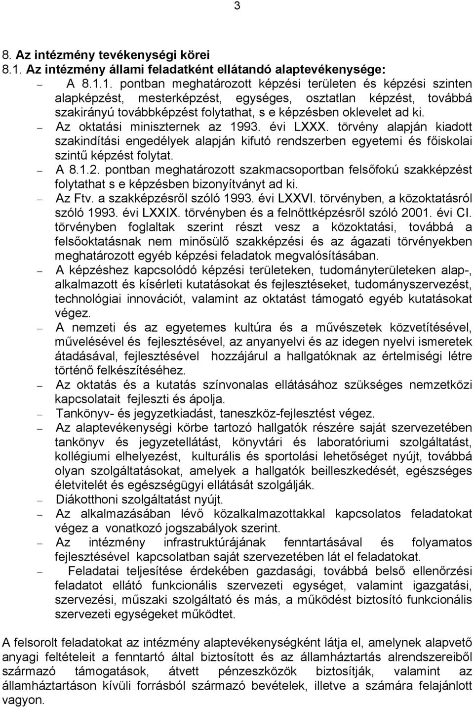 1. pontban meghatározott képzési területen és képzési szinten alapképzést, mesterképzést, egységes, osztatlan képzést, továbbá szakirányú továbbképzést folytathat, s e képzésben oklevelet ad ki.