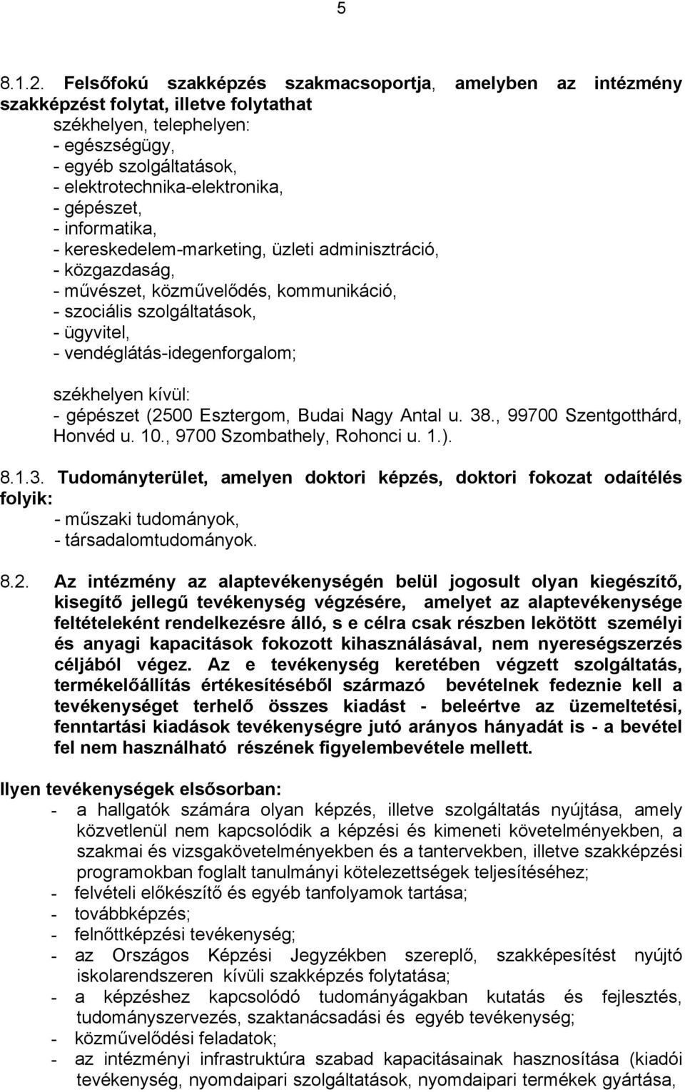 gépészet, - informatika, - kereskedelem-marketing, üzleti adminisztráció, - közgazdaság, - művészet, közművelődés, kommunikáció, - szociális szolgáltatások, - ügyvitel, - vendéglátás-idegenforgalom;