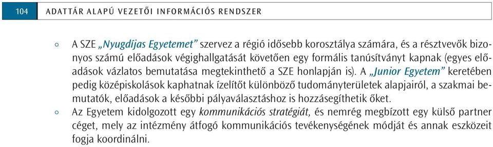 A Junior Egyetem keretében pedig középiskolások kaphatnak ízelítőt különböző tudományterületek alapjairól, a szakmai bemutatók, előadások a későbbi pályaválasztáshoz is