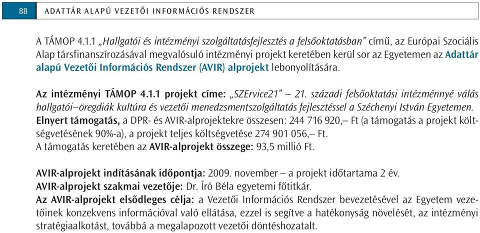 alapú Vezetői Információs Rendszer (AVIR) alprojekt lebonyolítására. Az intézményi TÁMOP 4.1.1 projekt címe: SZErvice21 21.