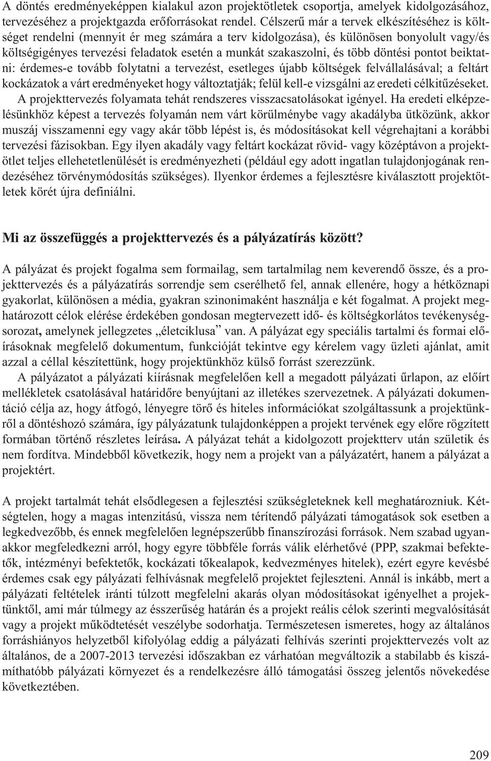 és több döntési pontot beiktatni: érdemes-e tovább folytatni a tervezést, esetleges újabb költségek felvállalásával; a feltárt kockázatok a várt eredményeket hogy változtatják; felül kell-e vizsgálni