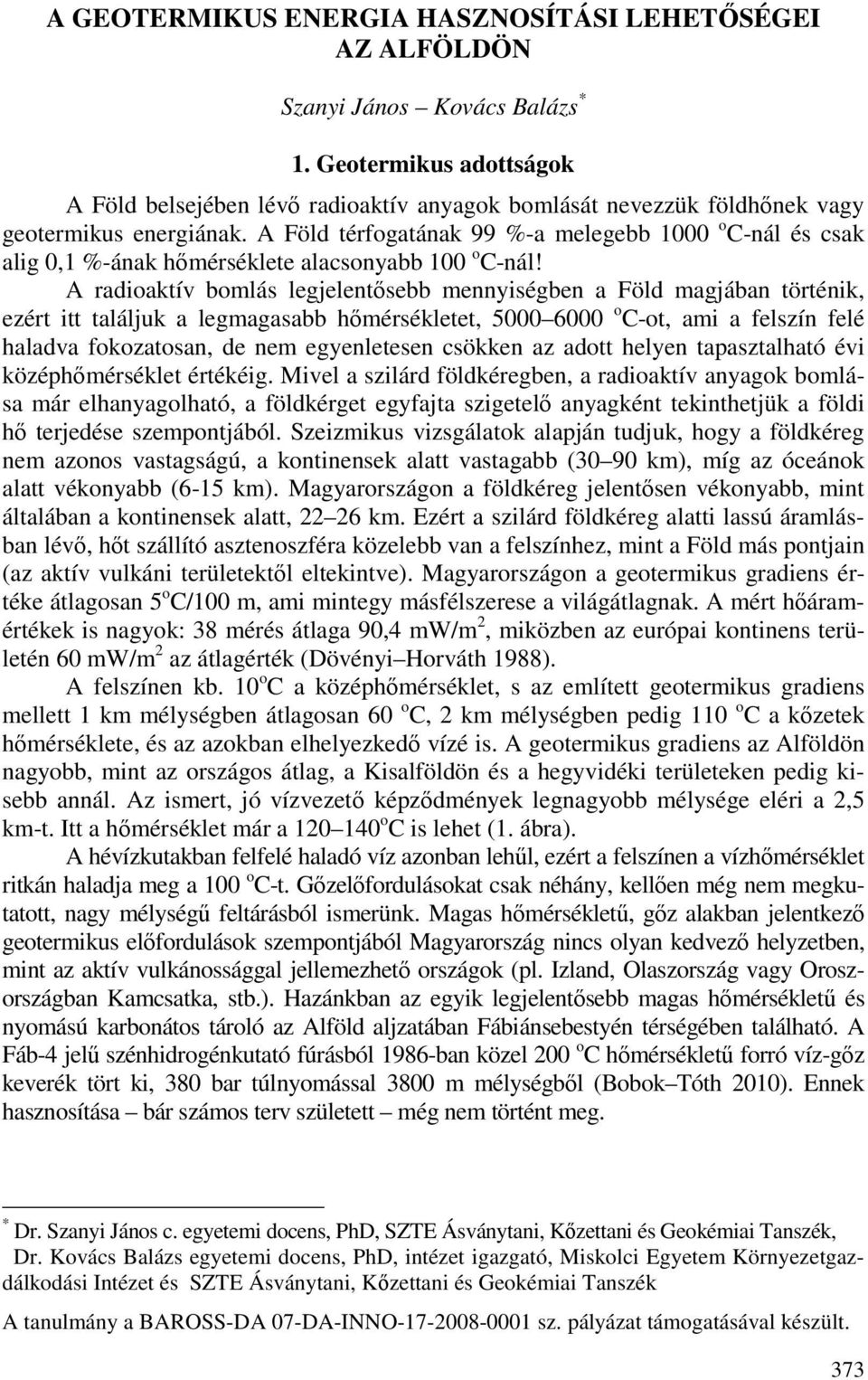 A Föld térfogatának 99 %-a melegebb 1000 o C-nál és csak alig 0,1 %-ának hımérséklete alacsonyabb 100 o C-nál!