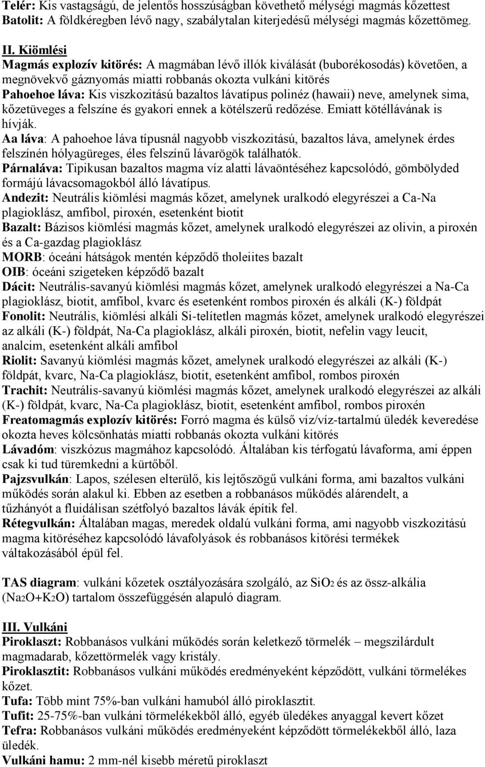 lávatípus polinéz (hawaii) neve, amelynek sima, kőzetüveges a felszíne és gyakori ennek a kötélszerű redőzése. Emiatt kötéllávának is hívják.