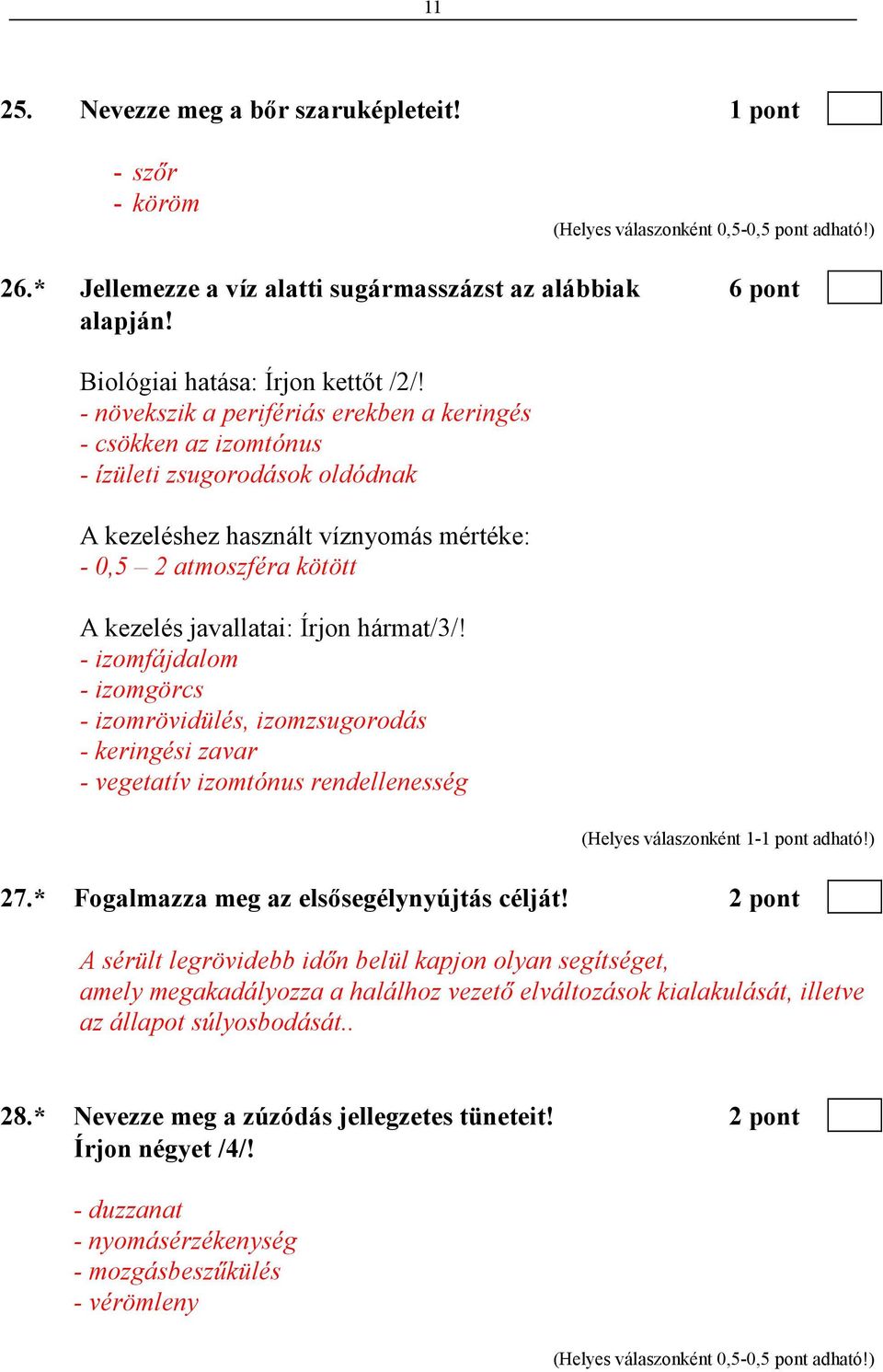 hármat/3/! - izomfájdalom - izomgörcs - izomrövidülés, izomzsugorodás - keringési zavar - vegetatív izomtónus rendellenesség 27.* Fogalmazza meg az elsısegélynyújtás célját!