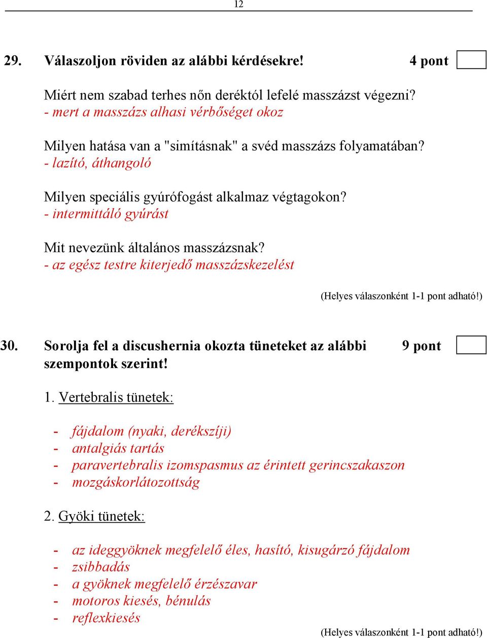 - intermittáló gyúrást Mit nevezünk általános masszázsnak? - az egész testre kiterjedı masszázskezelést 30. Sorolja fel a discushernia okozta tüneteket az alábbi 9 pont szempontok szerint! 1.