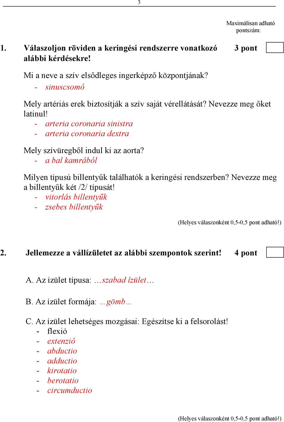 - a bal kamrából Milyen típusú billentyők találhatók a keringési rendszerben? Nevezze meg a billentyők két /2/ típusát! - vitorlás billentyők - zsebes billentyők 2.