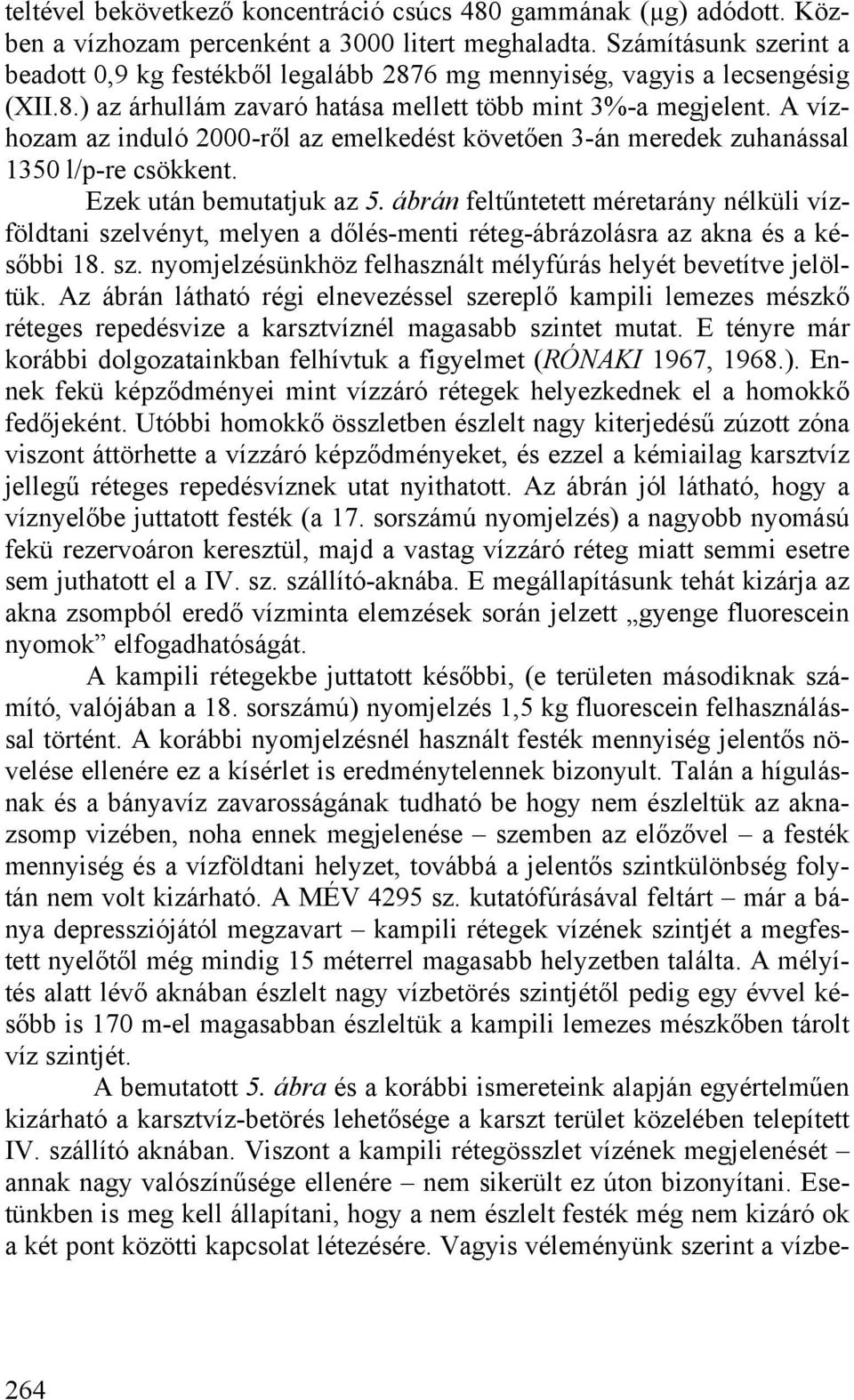 A vízhozam az induló 2000-ről az emelkedést követően 3-án meredek zuhanással 1350 l/p-re csökkent. Ezek után bemutatjuk az 5.