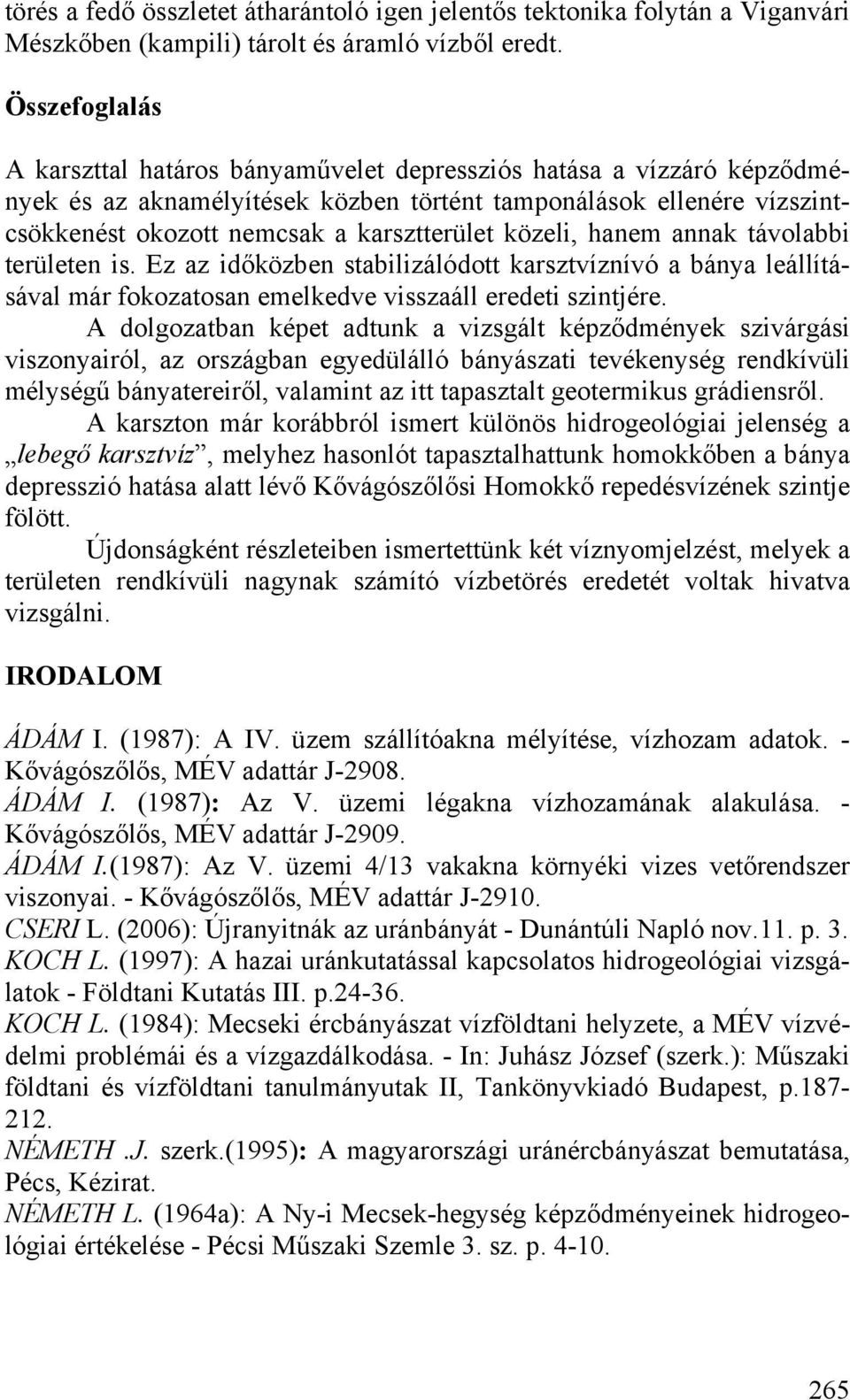 közeli, hanem annak távolabbi területen is. Ez az időközben stabilizálódott karsztvíznívó a bánya leállításával már fokozatosan emelkedve visszaáll eredeti szintjére.