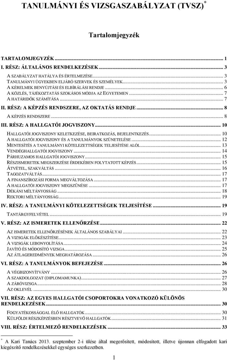 RÉSZ: A KÉPZÉS RENDSZERE, AZ OKTATÁS RENDJE... 8 A KÉPZÉS RENDSZERE... 8 III. RÉSZ: A HALLGATÓI JOGVISZONY... 10 HALLGATÓI JOGVISZONY KELETKEZÉSE, BEIRATKOZÁS, BEJELENTKEZÉS.