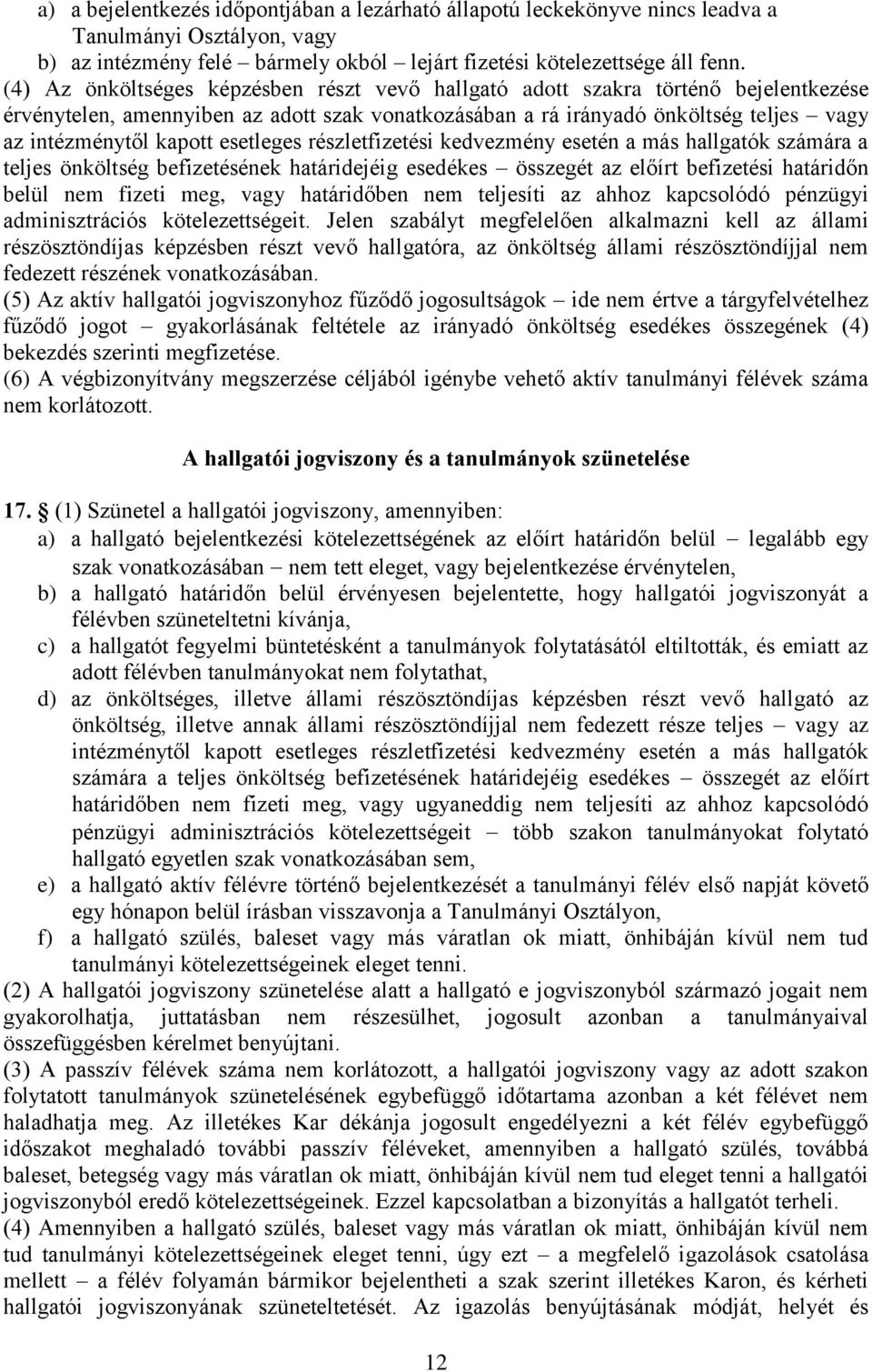 esetleges részletfizetési kedvezmény esetén a más hallgatók számára a teljes önköltség befizetésének határidejéig esedékes összegét az előírt befizetési határidőn belül nem fizeti meg, vagy