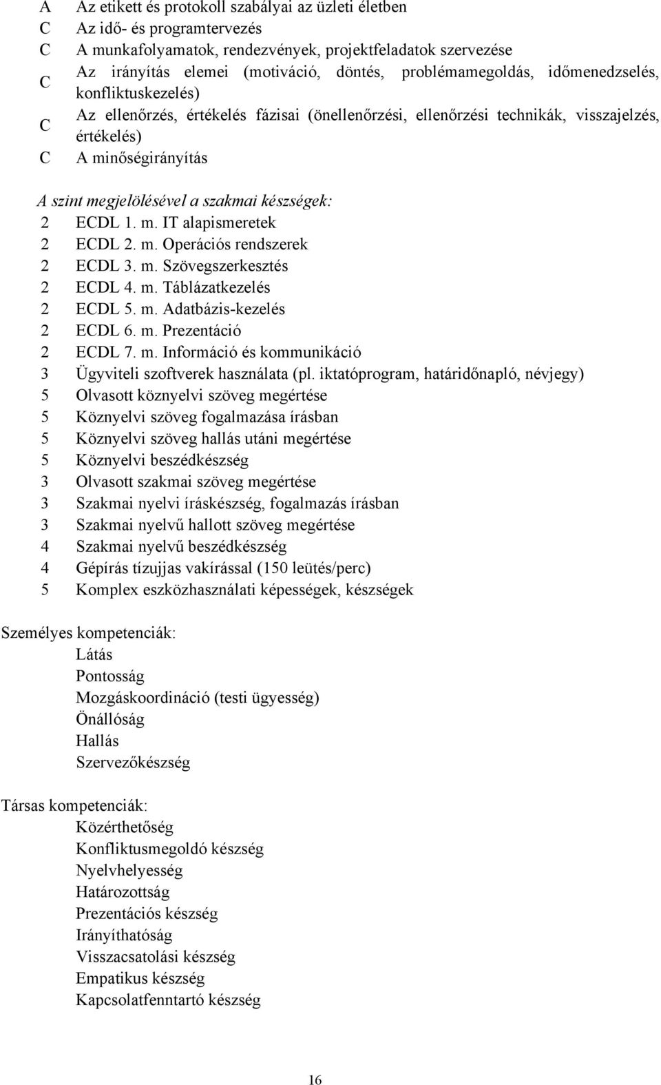 szakmai készségek: 2 ECDL 1. m. IT alapismeretek 2 ECDL 2. m. Operációs rendszerek 2 ECDL 3. m. Szövegszerkesztés 2 ECDL 4. m. Táblázatkezelés 2 ECDL 5. m. Adatbáziskezelés 2 ECDL 6. m. Prezentáció 2 ECDL 7.