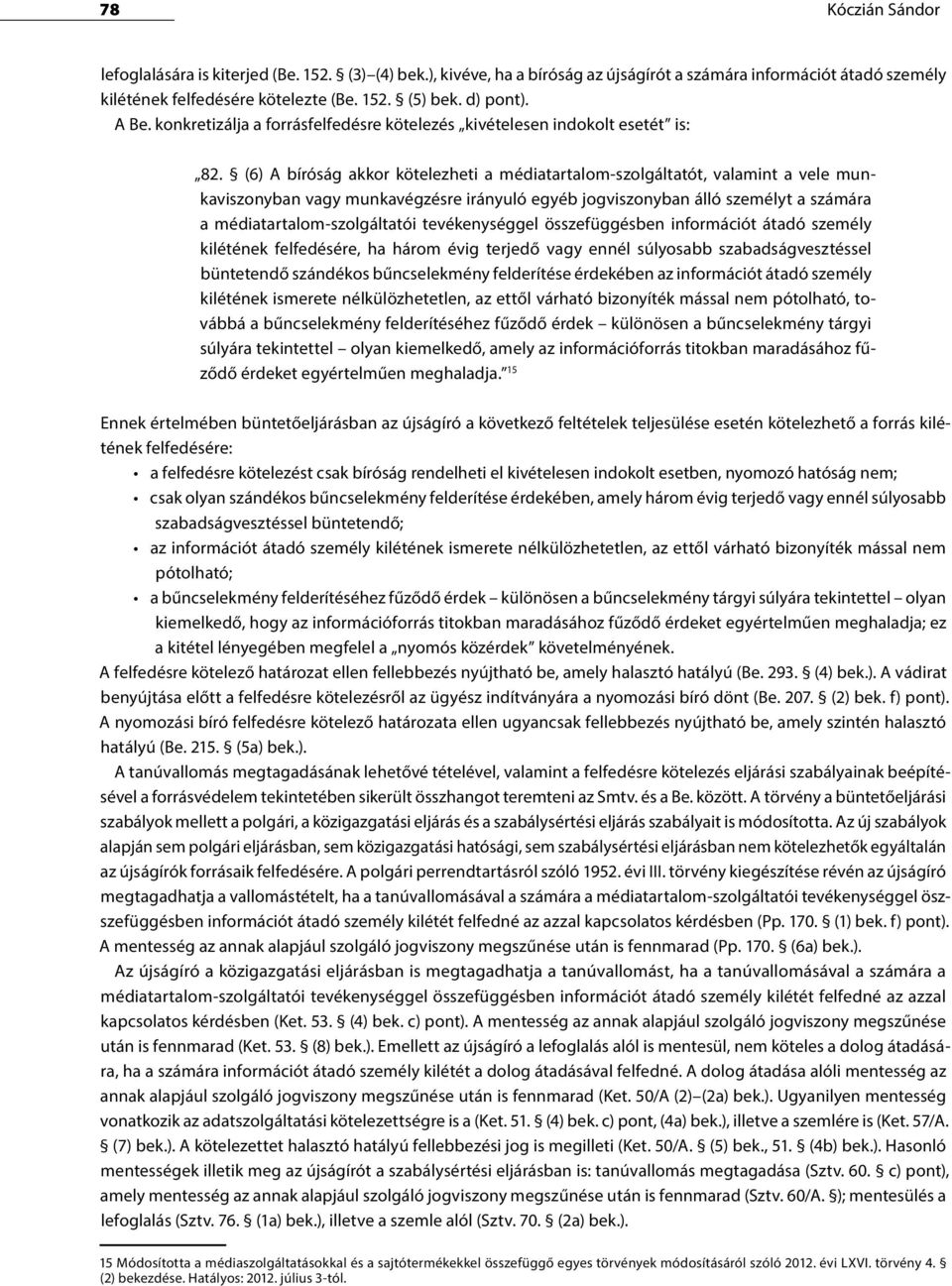 (6) A bíróság akkor kötelezheti a médiatartalom-szolgáltatót, valamint a vele munkaviszonyban vagy munkavégzésre irányuló egyéb jogviszonyban álló személyt a számára a médiatartalom-szolgáltatói