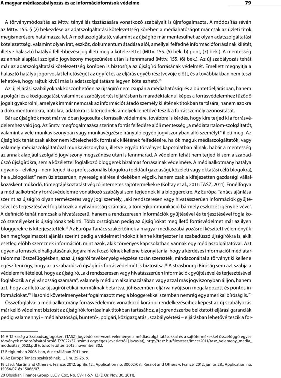 A médiaszolgáltató, valamint az újságíró már mentesülhet az olyan adatszolgáltatási kötelezettség, valamint olyan irat, eszköz, dokumentum átadása alól, amellyel felfedné információforrásának