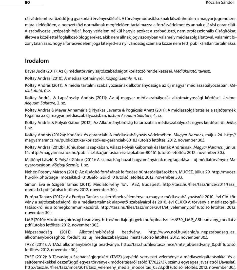 A szabályozás szépséghibája, hogy védelem nélkül hagyja azokat a szabadúszó, nem professzionális újságírókat, illetve a közélettel foglalkozó bloggereket, akik nem állnak jogviszonyban valamely