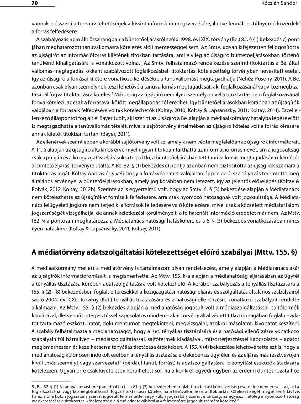 ugyan kifejezetten feljogosította az újságírót az információforrás kilétének titokban tartására, ami elvileg az újságíró büntetőeljárásokban történő tanúkénti kihallgatására is vonatkozott volna.