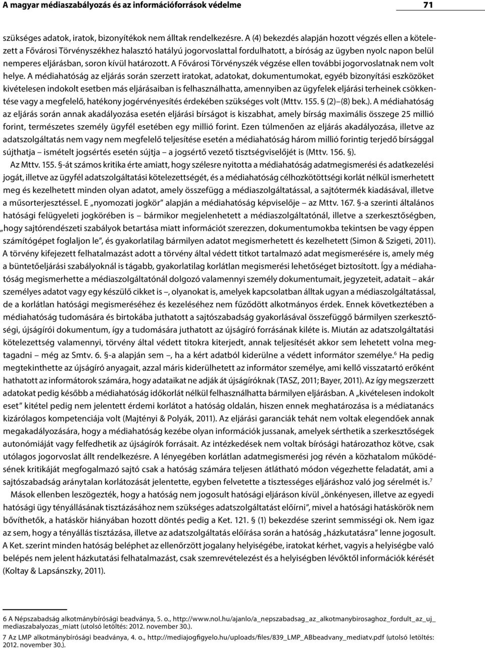 határozott. A Fővárosi Törvényszék végzése ellen további jogorvoslatnak nem volt helye.
